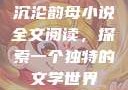 沉沦韵母小说全文阅读，探索一个独特的文学世界