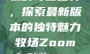 Zoom与动物的奇妙世界，探索最新版本的独特魅力牧场Zoom与动物Zoom最新版本