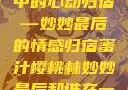 蜜汁樱桃林中的心动归宿—妙妙最后的情感归宿蜜汁樱桃林妙妙最后和谁在一起了小说