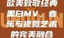 欧美致敬经典黑白MV，音乐与视觉艺术的完美融合