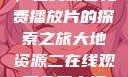 大地第二资源，在线观看免费播放片的探索之旅大地资源二在线观看免费高清下载