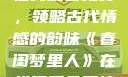春闺梦里人，在线观看免费，领略古代情感的韵味《春闺梦里人》在线观看免费搞笑影视影院