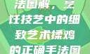 揉鸡的正确手法图解，烹饪技艺中的细致艺术揉鸡的正确手法图解视频
