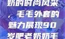 90岁肥老奶奶的时尚风采，毛毛外套的魅力展现90岁肥老奶奶毛毛外套金平梅