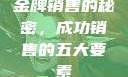金牌销售的秘密，成功销售的五大要素