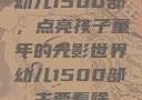 幼儿1500部，点亮孩子童年的光影世界幼儿1500部主要看啥
