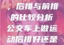 车上做运动，后排与前排的比较分析公交车上做运动后排好还是前排好