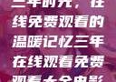 三年时光，在线免费观看的温暖记忆三年在线观看免费观看大全电影