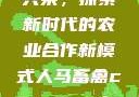 人马畜禽合作共荣，探索新时代的农业合作新模式人马畜禽croproation官网入口