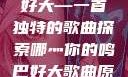 哪灬你的鸣巴好大—一首独特的歌曲探索哪灬你的鸣巴好大歌曲原唱成全第六季