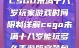 CSGO未满十八岁玩家游戏时间限制详解csgo未满十八岁能玩多久手游版安装包