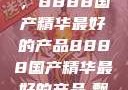 探索中国制造的巅峰之作，8888国产精华最好的产品8888国产精华最好的产品,飘雪韩国在线高清观看3