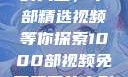 免费观看电影的天堂，千部精选视频等你探索1000部视频免费观看的电影国语