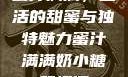 蜜汁满满，生活的甜蜜与独特魅力蜜汁满满奶小糖笔趣阁