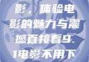 直接看9.1电影，体验电影的魅力与震撼直接看9.1电影不用下载