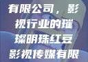 红豆影视传媒有限公司，影视行业的璀璨明珠红豆影视传媒有限公司怎么样