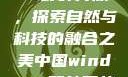 中国Windows野外开放，探索自然与科技的融合之美中国windows野外开放bideos