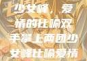 双手攀上两团少女峰，爱情的比喻双手攀上两团少女峰比喻爱情官色美人香