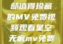 星空无痕，一部值得珍藏的MV免费视频观看星空无痕mv免费视频观看在线