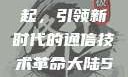 大陆5G的崛起，引领新时代的通信技术革命大陆5g奭域名解析