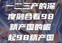 探索中国产业新篇章，从一二三产的深度融合看98精产国的崛起98精产国品一二三产区区别视频