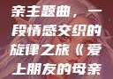 爱上朋友的母亲主题曲，一段情感交织的旋律之旅《爱上朋友的母亲》主题曲sd