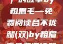 合不拢腿（双）的故事by粗眉毛—免费阅读合不拢腿(双)by粗眉毛免费阅读双男