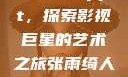 张雨绮人文艺术欣赏ppt，探索影视巨星的艺术之旅张雨绮人文艺术欣赏ppta