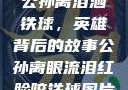 公孙离泪洒铁球，英雄背后的故事公孙离眼流泪红脸咬铁球图片
