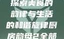 厨房韵母2，探索美食的韵律与生活的和谐旋律厨房韵母2全部章节列表