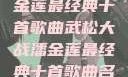武松大战潘金莲最经典十首歌曲武松大战潘金莲最经典十首歌曲名字叫什么