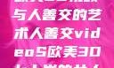 欧美3D视频与人善交的艺术人善交videoS欧美3D七十岁的女人