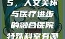 医院特殊待遇5，人文关怀与医疗进步的融合医院特殊科室有哪些科