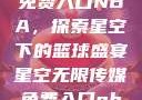星空无限传媒免费入口NBA，探索星空下的篮球盛宴星空无限传媒免费入口nba-百