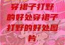 穿裙子打野的好处穿裙子打野的好处图片