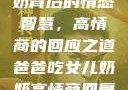 爸爸吃女儿奶奶背后的情感智慧，高情商的回应之道爸爸吃女儿奶奶高情商回复小说
