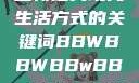 探索bbwbbwbbwbbw，重新定义现代生活方式的关键词BBWBBWBBwBBwBBWBBWBBWBBWHD