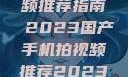 国产手机拍视频推荐指南 2023国产手机拍视频推荐2023日韩在线电影