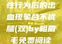 性行为后的出血现象合不拢腿(双)by粗眉毛免费阅读