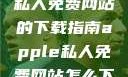 关于Apple私人免费网站的下载指南apple私人免费网站怎么下载软件安全
