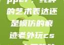 黑人双人rapper，纯粹的艺术表达还是模仿的痕迹老外玩csgo中国的妹子