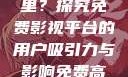 免费高清在线观看人数在哪里？探究免费影视平台的用户吸引力与影响免费高清在线观看人数在哪看
