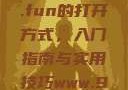 探索51cg4.fun的打开方式，入门指南与实用技巧www.91.com