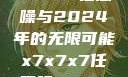 探索未来，X7X7X7任意噪与2024年的无限可能x7x7x7任意噪2024第一页