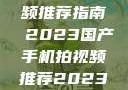 国产手机拍视频推荐指南 2023国产手机拍视频推荐2023成品