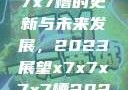 关于x7x7x7x7槽的更新与未来发展，2023展望x7x7x7x7槽2023更新日历