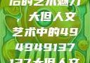 探索数字背后的艺术魅力，大但人文艺术中的494949137137大但人文艺术摄影