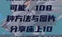 探索床上扦插艺术的无限可能，108种方法与图片分享床上108种扦插方法图片视频