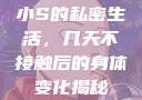 小S的私密生活，几天不接触后的身体变化揭秘