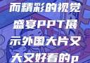 外国大片，大而精彩的视觉盛宴PPT展示外国大片又大又好看的ppt免费